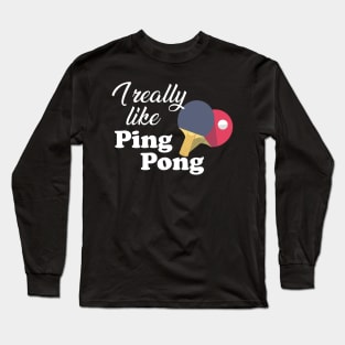 Ping Pong - I really like pingpong Long Sleeve T-Shirt